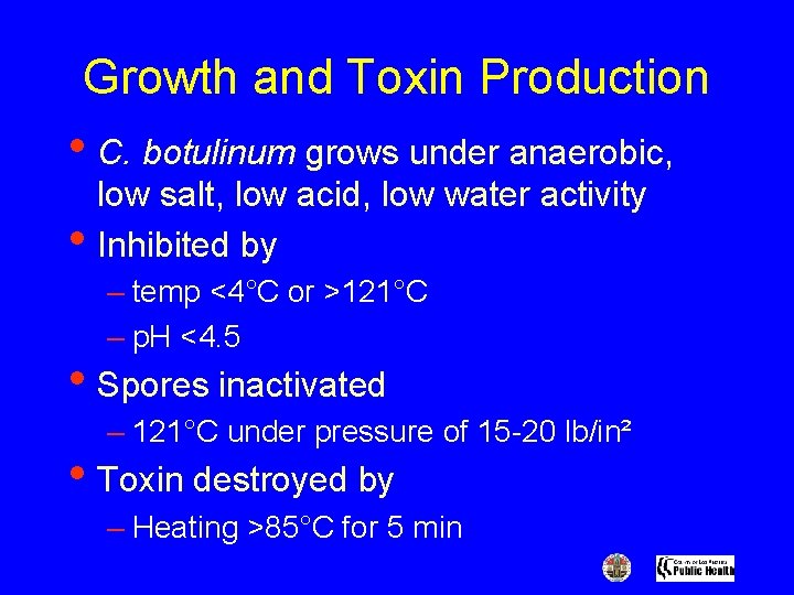 Growth and Toxin Production • C. botulinum grows under anaerobic, • low salt, low