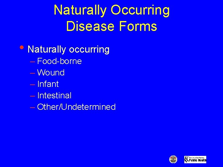 Naturally Occurring Disease Forms • Naturally occurring – Food-borne – Wound – Infant –