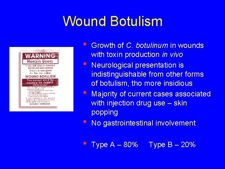 Wound Botulism • • Growth of C. botulinum in wounds with toxin production in