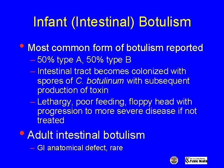 Infant (Intestinal) Botulism • Most common form of botulism reported – 50% type A,