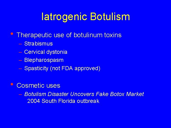 Iatrogenic Botulism • Therapeutic use of botulinum toxins – – Strabismus Cervical dystonia Blepharospasm