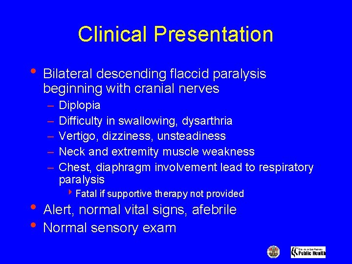 Clinical Presentation • Bilateral descending flaccid paralysis beginning with cranial nerves – – –