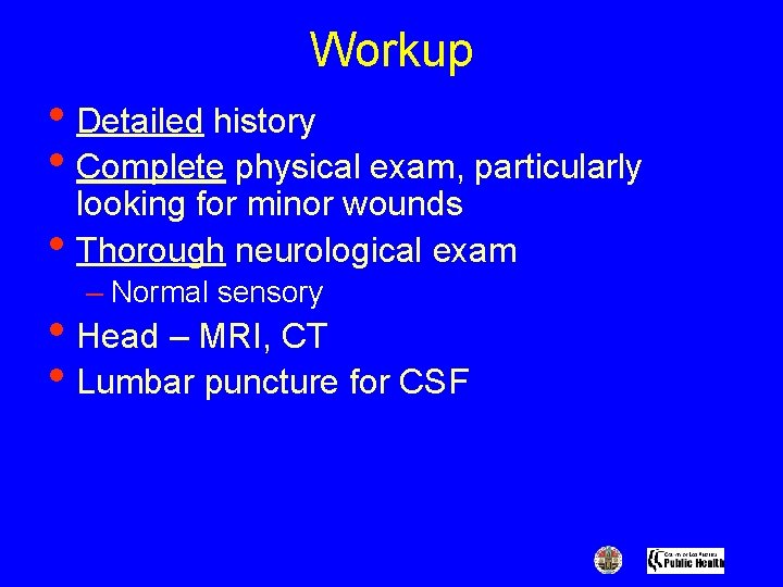 Workup • Detailed history • Complete physical exam, particularly • looking for minor wounds