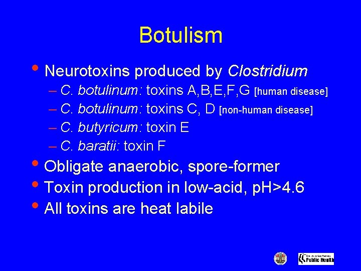 Botulism • Neurotoxins produced by Clostridium – C. botulinum: toxins A, B, E, F,