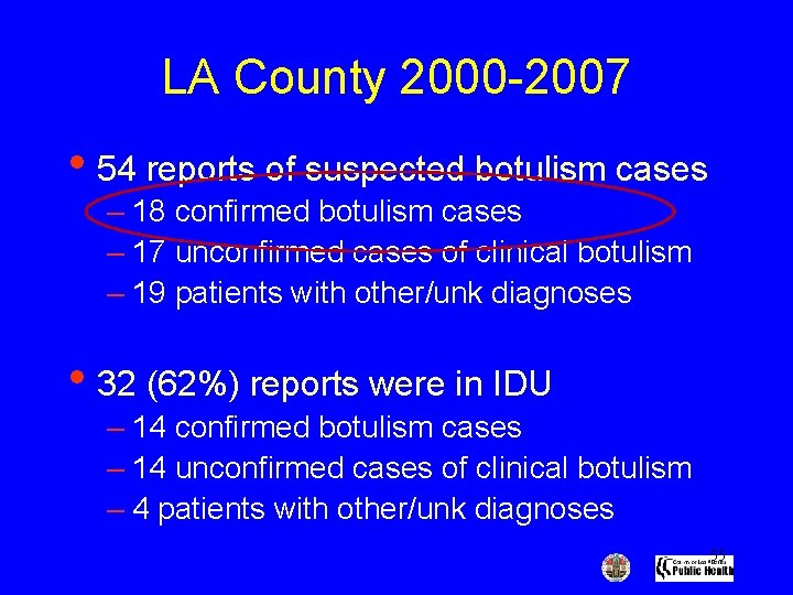 LA County 2000 -2007 • 54 reports of suspected botulism cases – 18 confirmed