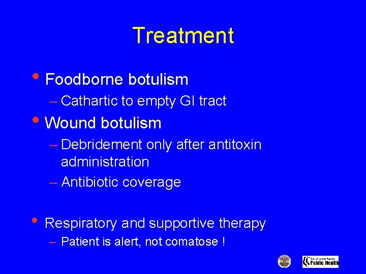 Treatment • Foodborne botulism – Cathartic to empty GI tract • Wound botulism –