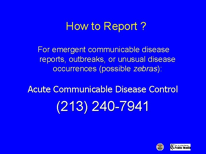 How to Report ? For emergent communicable disease reports, outbreaks, or unusual disease occurrences