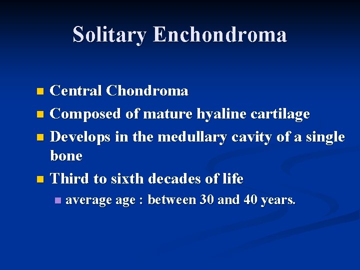 Solitary Enchondroma Central Chondroma n Composed of mature hyaline cartilage n Develops in the