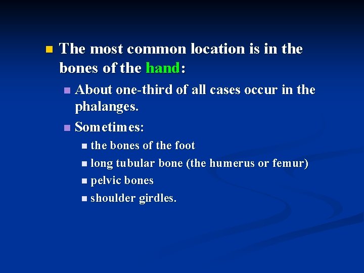 n The most common location is in the bones of the hand: About one-third