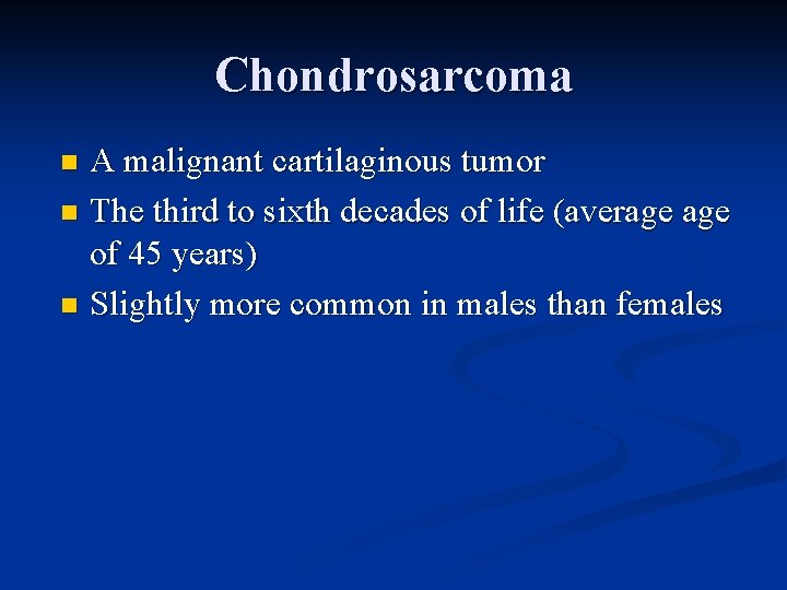 Chondrosarcoma A malignant cartilaginous tumor n The third to sixth decades of life (average