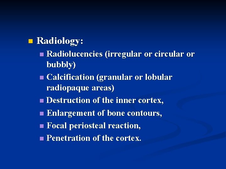 n Radiology: Radiolucencies (irregular or circular or bubbly) n Calcification (granular or lobular radiopaque