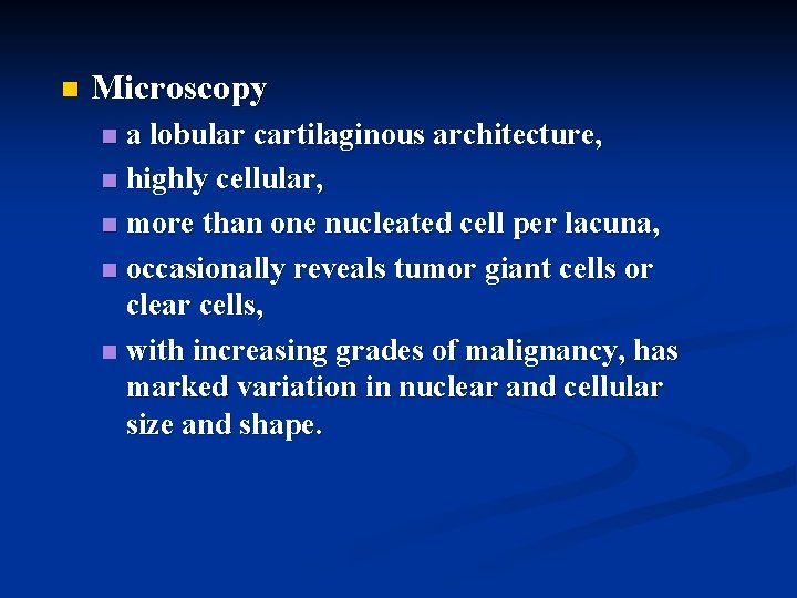 n Microscopy a lobular cartilaginous architecture, n highly cellular, n more than one nucleated