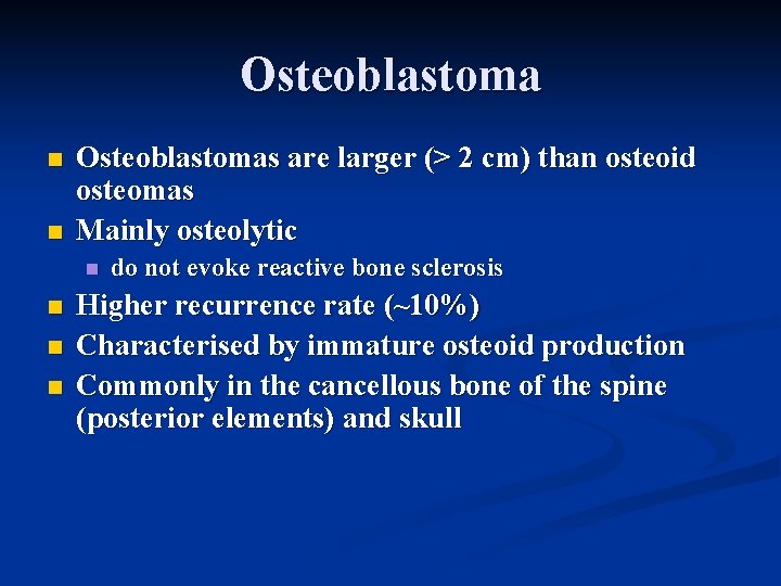 Osteoblastoma n n Osteoblastomas are larger (> 2 cm) than osteoid osteomas Mainly osteolytic