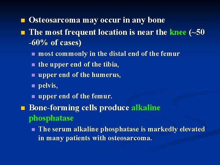 n n Osteosarcoma may occur in any bone The most frequent location is near