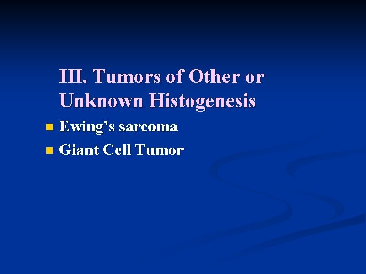 III. Tumors of Other or Unknown Histogenesis Ewing’s sarcoma n Giant Cell Tumor n