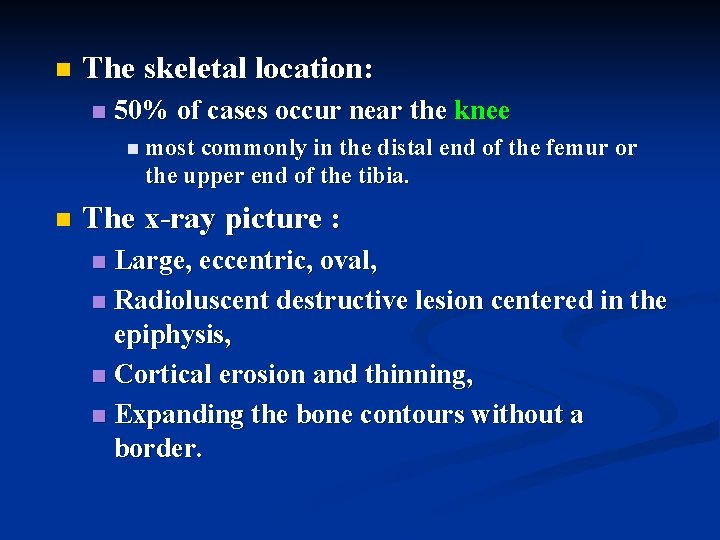 n The skeletal location: n 50% of cases occur near the knee n most