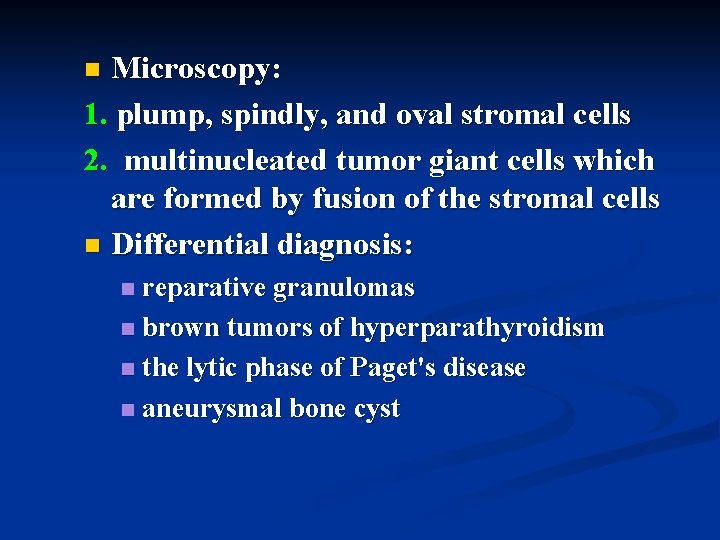 Microscopy: 1. plump, spindly, and oval stromal cells 2. multinucleated tumor giant cells which
