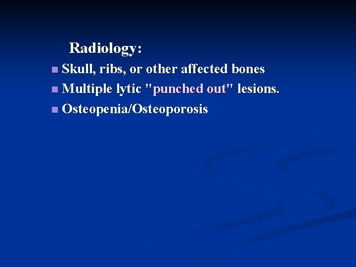Radiology: Skull, ribs, or other affected bones n Multiple lytic "punched out" lesions. n