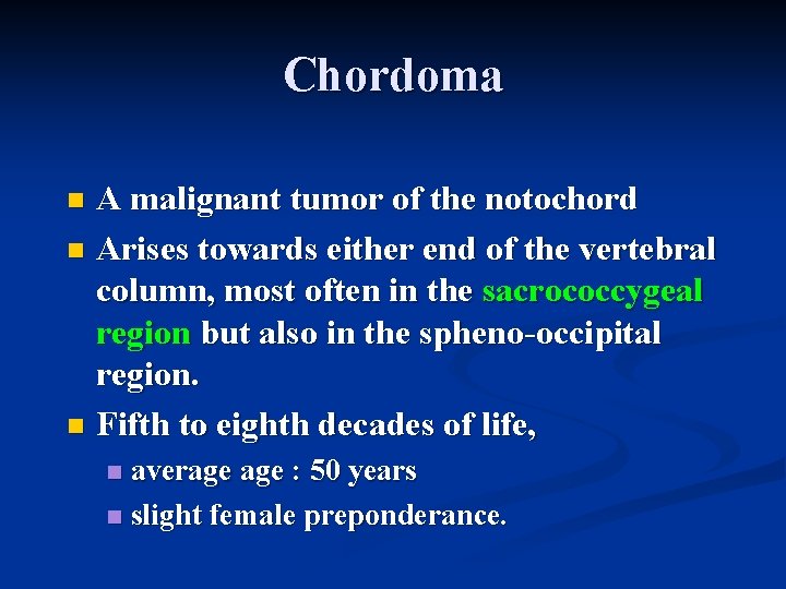 Chordoma A malignant tumor of the notochord n Arises towards either end of the