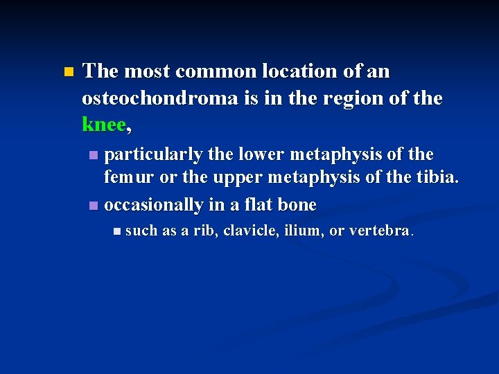 n The most common location of an osteochondroma is in the region of the