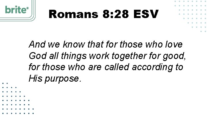 Romans 8: 28 ESV And we know that for those who love God all