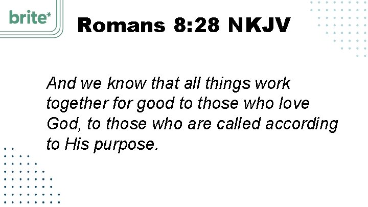 Romans 8: 28 NKJV And we know that all things work together for good