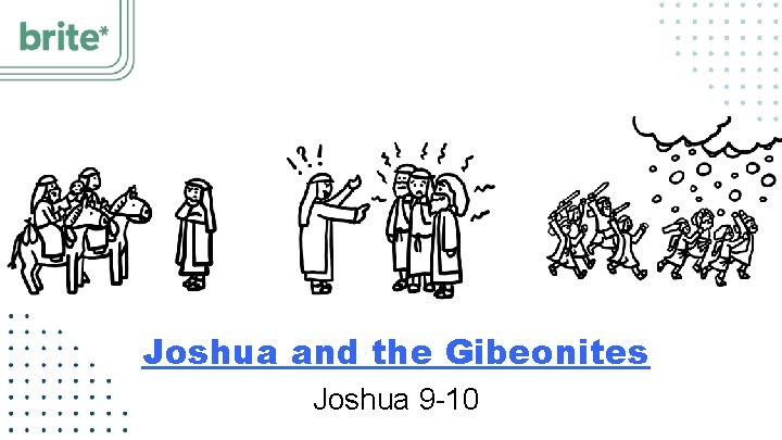 Joshua and the Gibeonites Joshua 9 -10 