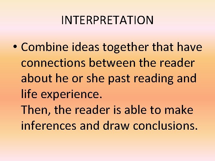 INTERPRETATION • Combine ideas together that have connections between the reader about he or