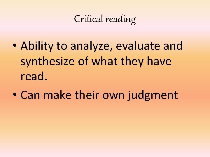 Critical reading • Ability to analyze, evaluate and synthesize of what they have read.