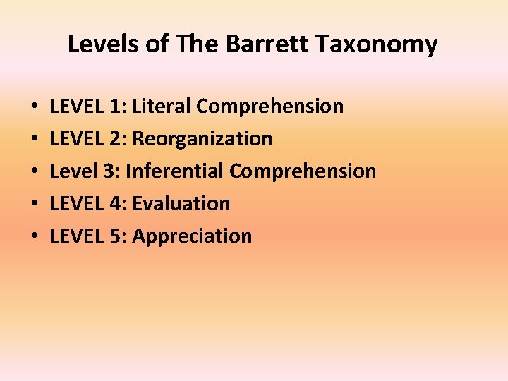 Levels of The Barrett Taxonomy • • • LEVEL 1: Literal Comprehension LEVEL 2: