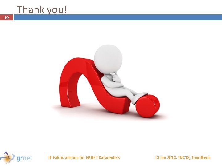 19 Thank you! IP Fabric solution for GRNET Datacenters 13 Jun 2018, TNC 18,