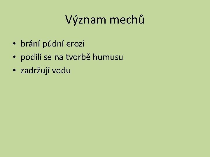 Význam mechů • brání půdní erozi • podílí se na tvorbě humusu • zadržují