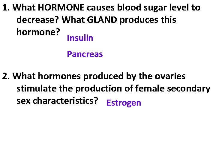 1. What HORMONE causes blood sugar level to decrease? What GLAND produces this hormone?