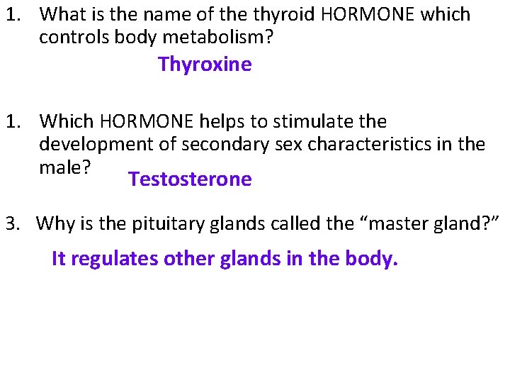 1. What is the name of the thyroid HORMONE which controls body metabolism? Thyroxine