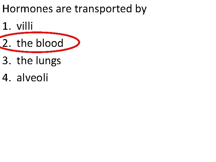 Hormones are transported by 1. villi 2. the blood 3. the lungs 4. alveoli