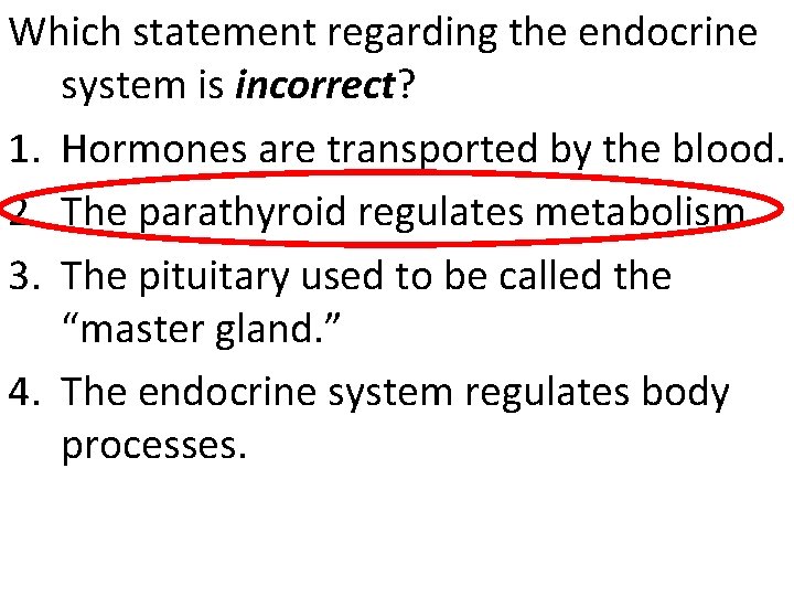 Which statement regarding the endocrine system is incorrect? 1. Hormones are transported by the