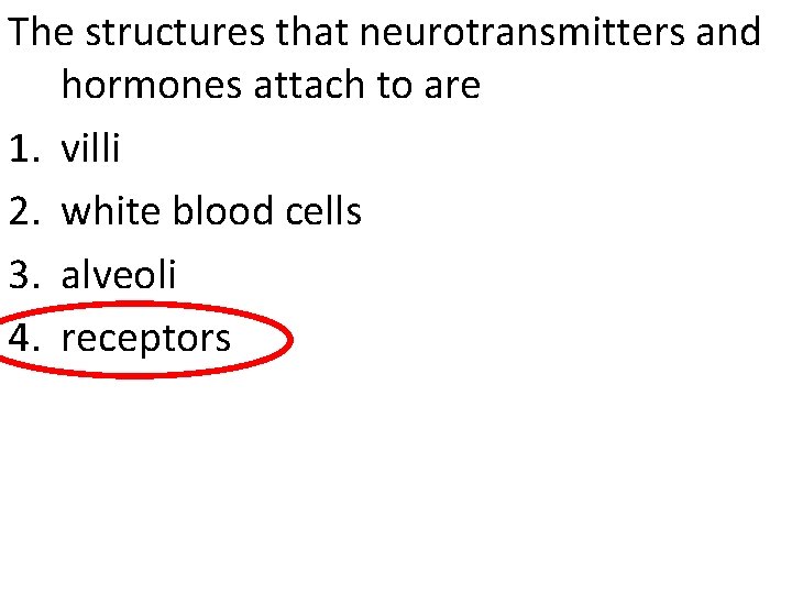 The structures that neurotransmitters and hormones attach to are 1. villi 2. white blood