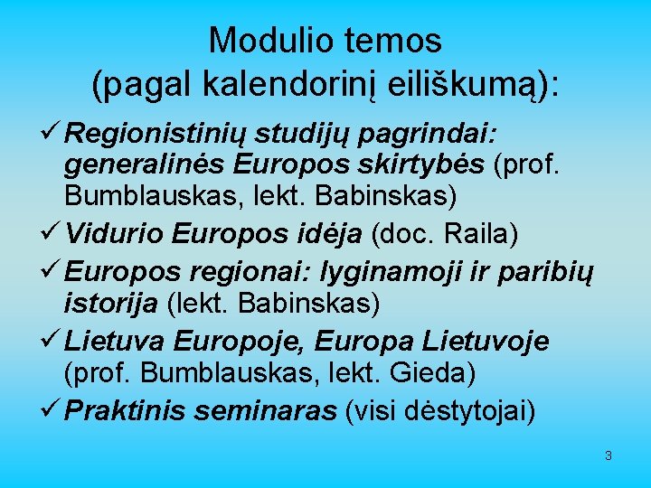 Modulio temos (pagal kalendorinį eiliškumą): ü Regionistinių studijų pagrindai: generalinės Europos skirtybės (prof. Bumblauskas,
