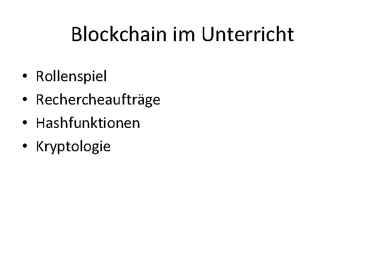 Blockchain im Unterricht • • Rollenspiel Rechercheaufträge Hashfunktionen Kryptologie 