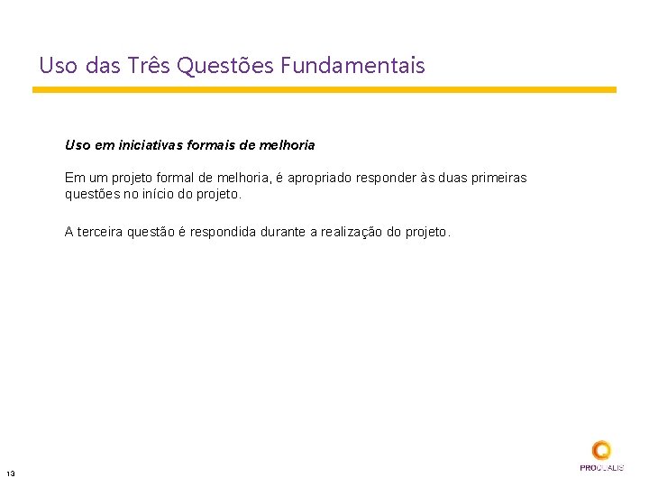 Uso das Três Questões Fundamentais Uso em iniciativas formais de melhoria Em um projeto