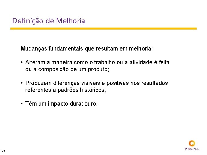 Definição de Melhoria Mudanças fundamentais que resultam em melhoria: • Alteram a maneira como