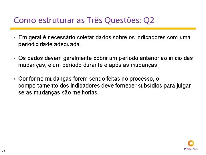 Como estruturar as Três Questões: Q 2 34 • Em geral é necessário coletar