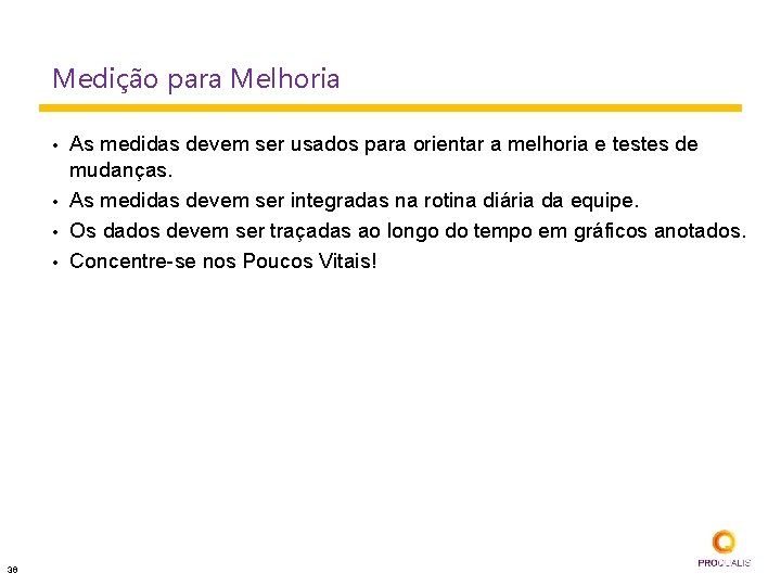 Medição para Melhoria • • 36 As medidas devem ser usados para orientar a