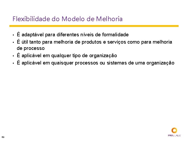 Flexibilidade do Modelo de Melhoria • • 60 É adaptável para diferentes níveis de