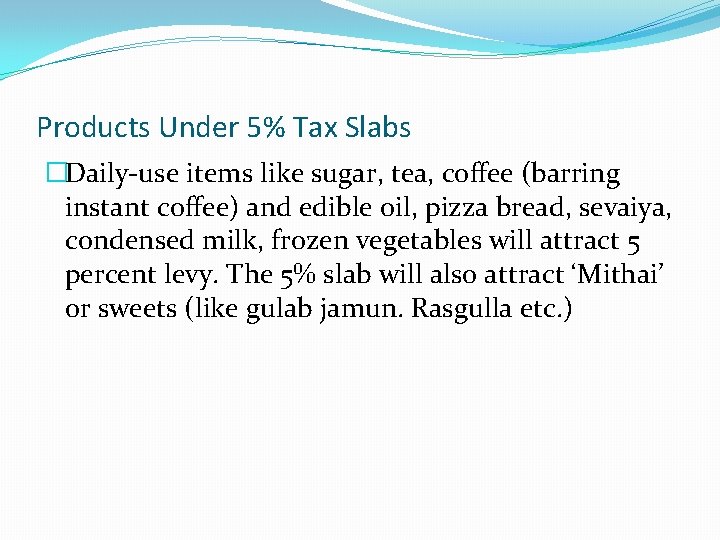 Products Under 5% Tax Slabs �Daily-use items like sugar, tea, coffee (barring instant coffee)