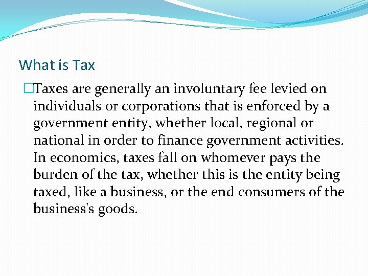 What is Tax �Taxes are generally an involuntary fee levied on individuals or corporations