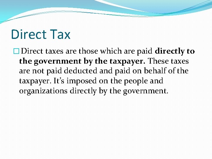 Direct Tax � Direct taxes are those which are paid directly to the government