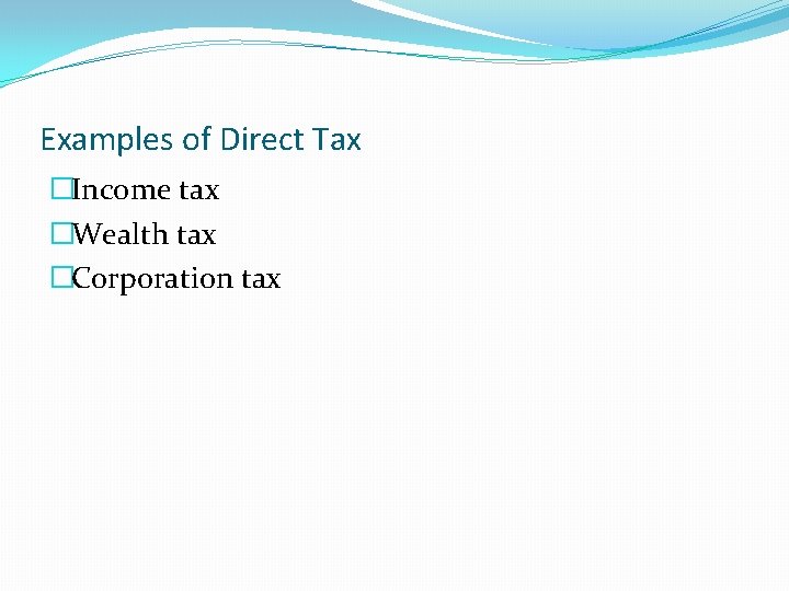 Examples of Direct Tax �Income tax �Wealth tax �Corporation tax 