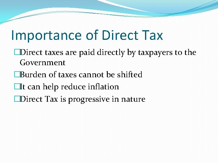 Importance of Direct Tax �Direct taxes are paid directly by taxpayers to the Government