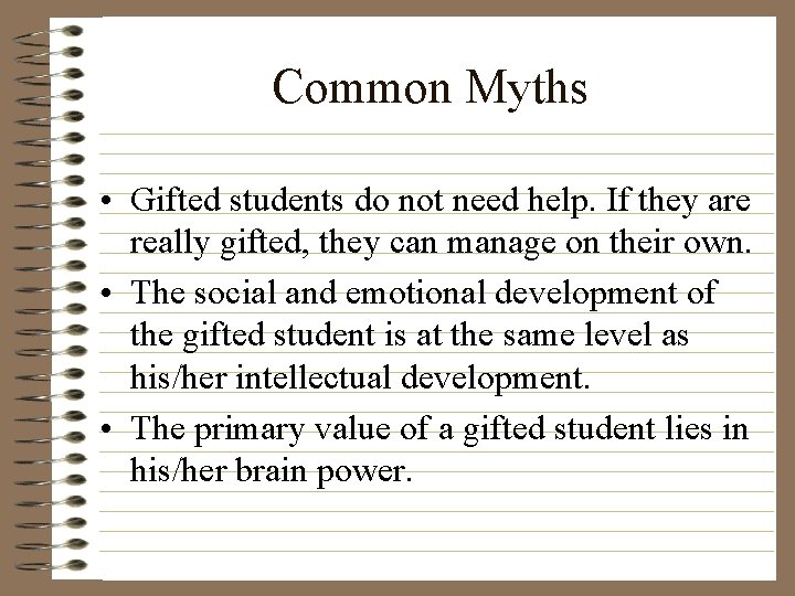 Common Myths • Gifted students do not need help. If they are really gifted,